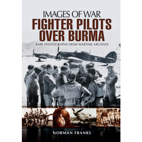 Pen & Sword Books Ltd RAF Fighter Pilots Over Burma: Images of War (häftad, eng)