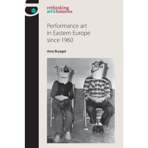 Manchester university press Performance Art in Eastern Europe Since 1960 (häftad, eng)