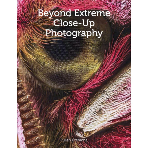 The Crowood Press Ltd Beyond Extreme Close-Up Photography (häftad, eng)