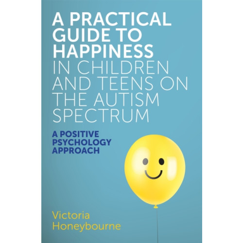 Jessica kingsley publishers A Practical Guide to Happiness in Children and Teens on the Autism Spectrum (häftad, eng)