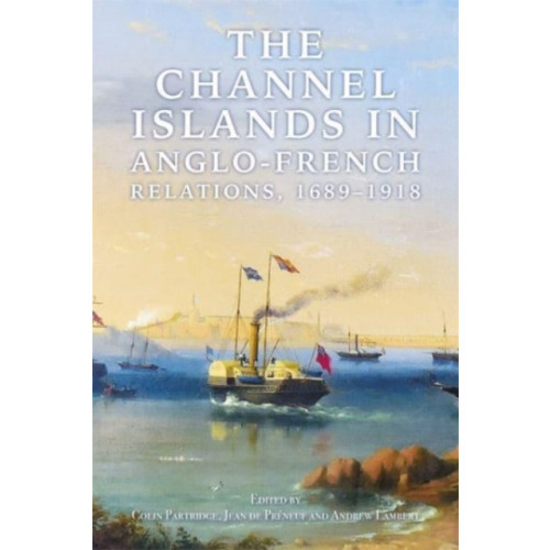 Boydell & Brewer Ltd The Channel Islands in Anglo-French Relations, 1689-1918 (inbunden, eng)