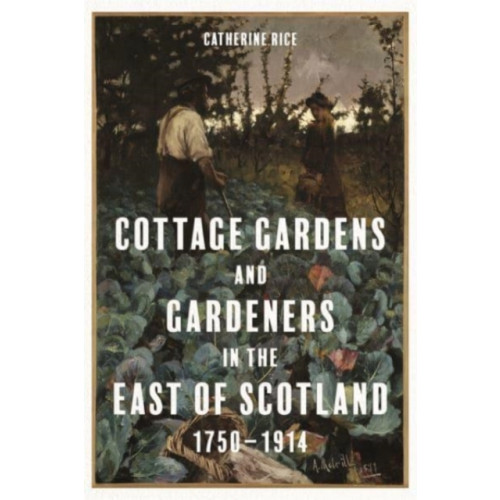 Boydell & Brewer Ltd Cottage Gardens and Gardeners in the East of Scotland, 1750-1914 (inbunden, eng)