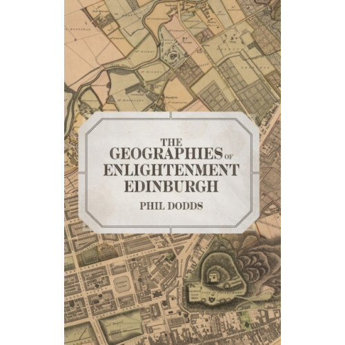 Boydell & Brewer Ltd The Geographies of Enlightenment Edinburgh (inbunden, eng)