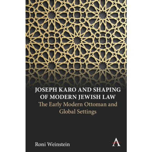 Anthem press Joseph Karo and Shaping of Modern Jewish Law (inbunden, eng)