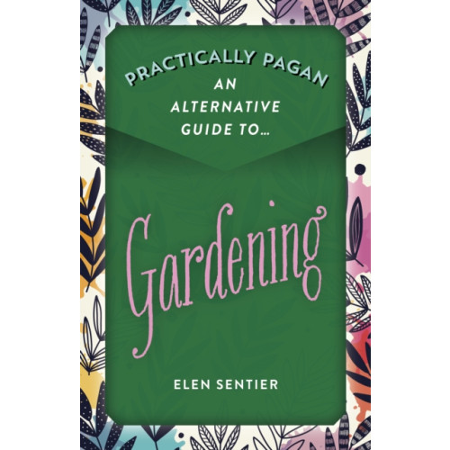 Collective Ink Practically Pagan - An Alternative Guide to Gardening (häftad, eng)