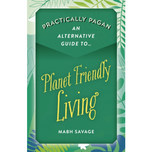 Collective Ink Practically Pagan – An Alternative Guide to Planet Friendly Living (häftad, eng)