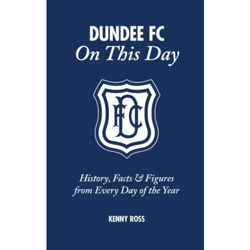 Pitch Publishing Ltd Dundee FC On This Day (inbunden, eng)