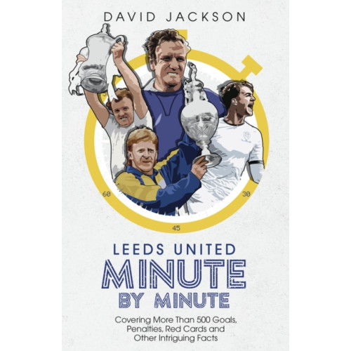 Pitch Publishing Ltd Leeds United Minute By Minute (inbunden, eng)