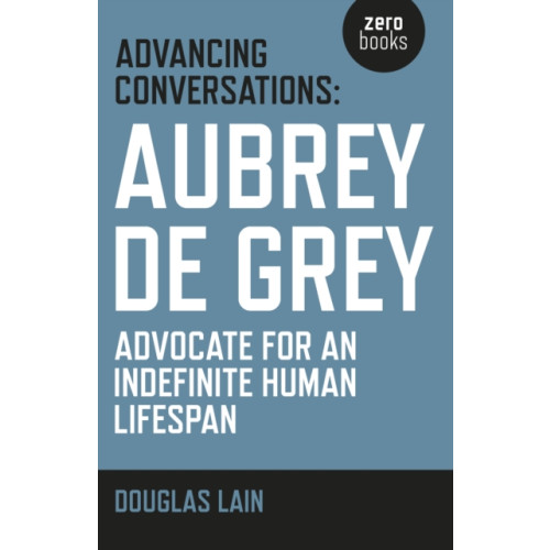 Collective Ink Advancing Conversations: Aubrey de Grey – advocate for an indefinite human lifespan (häftad, eng)