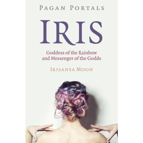 Collective Ink Pagan Portals - Iris, Goddess of the Rainbow and Messenger of the Godds (häftad, eng)