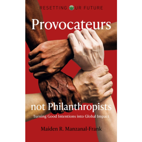 Collective Ink Resetting Our Future: Provocateurs not Philanthropists - Turning Good Intentions into Global Impact (häftad, eng)