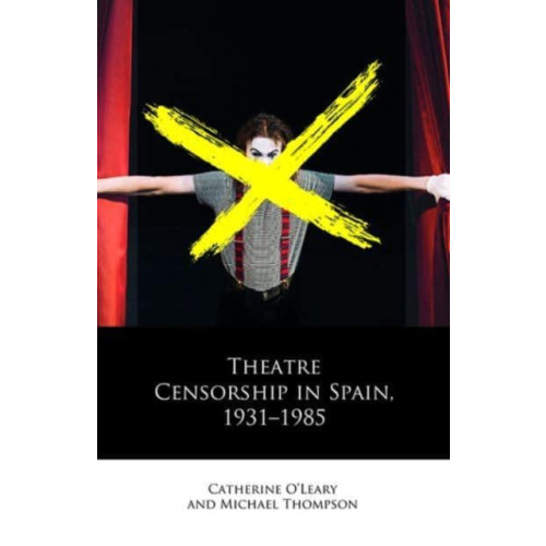 University of wales press Theatre Censorship in Spain, 1931–1985 (inbunden, eng)