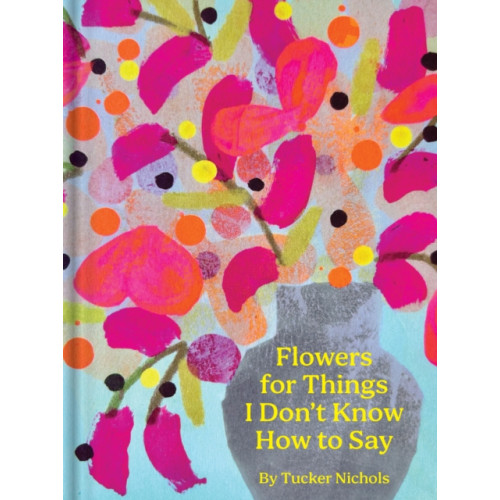 Chronicle Books Flowers for Things I Don't Know How to Say (inbunden, eng)