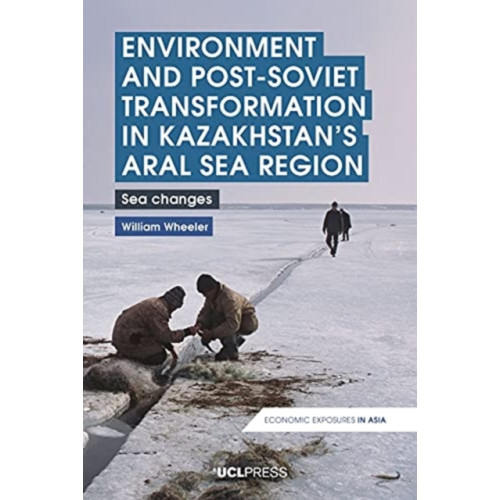 UCL Press Environment and Post-Soviet Transformation in Kazakhstans Aral Sea Region (häftad, eng)