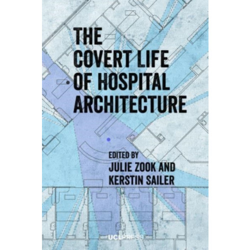 UCL Press The Covert Life of Hospital Architecture (häftad, eng)