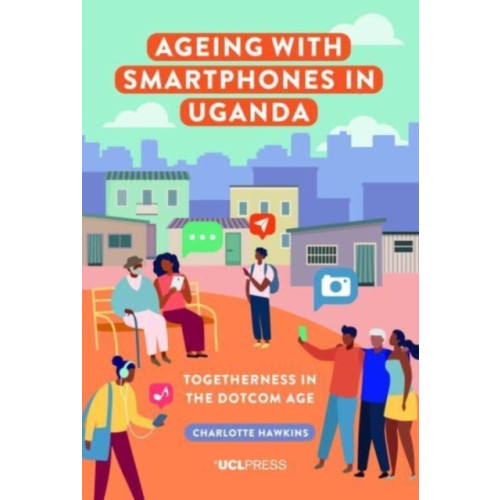 UCL Press Ageing with Smartphones in Uganda (inbunden, eng)