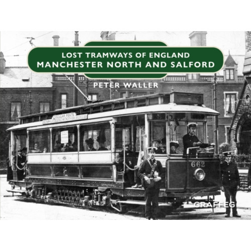 Graffeg Limited Lost Tramways of England: Manchester North and Salford (inbunden, eng)