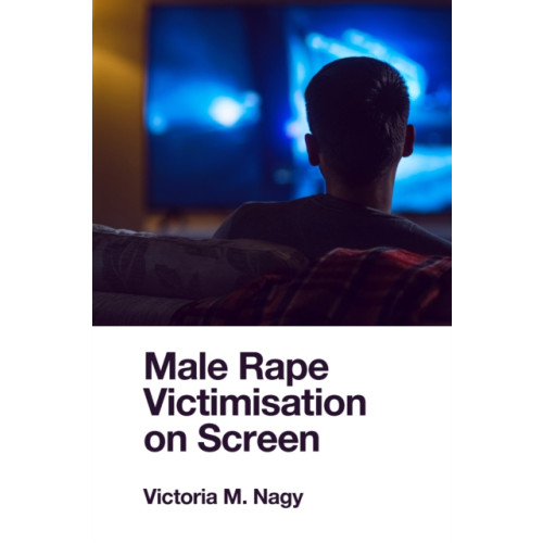 Emerald Publishing Limited Male Rape Victimisation on Screen (inbunden, eng)