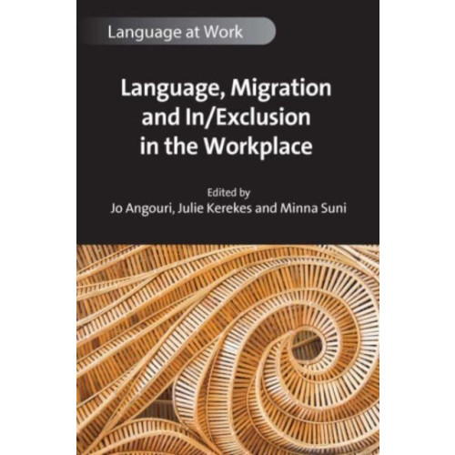 Multilingual Matters Language, Migration and In/Exclusion in the Workplace (häftad, eng)