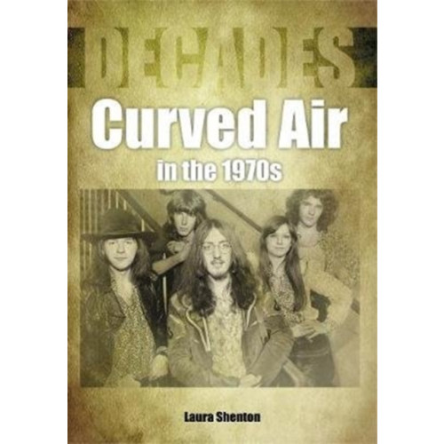Sonicbond Publishing Curved Air in the 1970s (Decades) (häftad, eng)