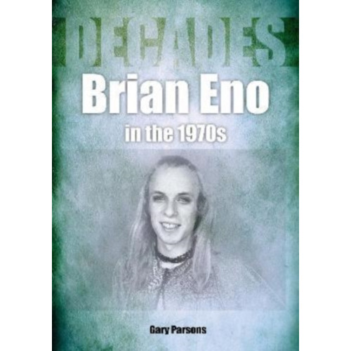 Sonicbond Publishing Brian Eno in the 1970s (häftad, eng)