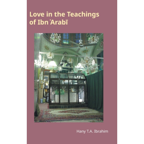 Equinox Publishing Ltd Love in the Teachings of Ibn 'Arabi (inbunden, eng)