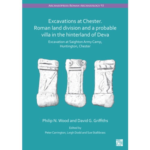 Excavations at Chester. Roman Land Division and a Probable Villa in the Hinterland of Deva (häftad, eng)