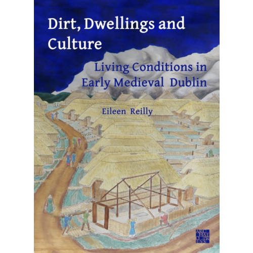 Archaeopress Dirt, Dwellings and Culture: Living Conditions in Early Medieval Dublin (häftad, eng)