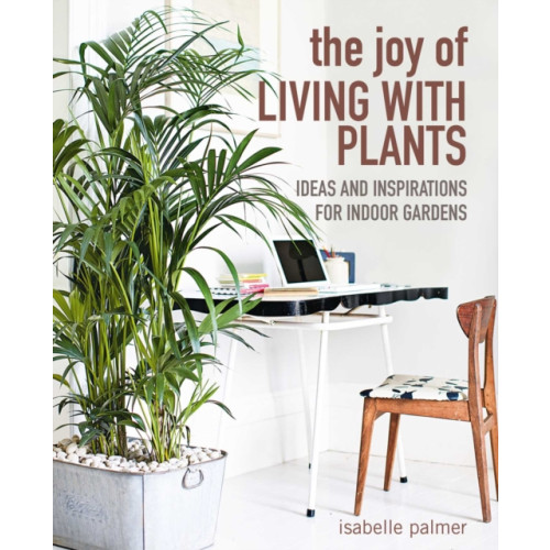 Ryland, Peters & Small Ltd The Joy of Living with Plants (inbunden, eng)