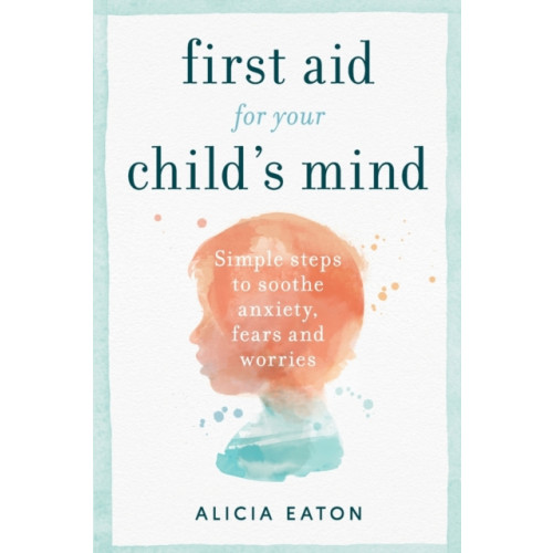 Practical Inspiration Publishing First Aid for your Child's Mind (häftad, eng)
