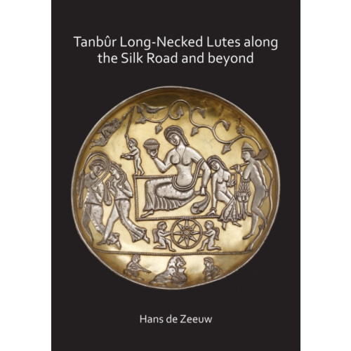 Archaeopress Tanbur Long-Necked Lutes along the Silk Road and beyond (häftad, eng)