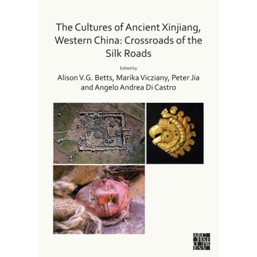 Archaeopress The Cultures of Ancient Xinjiang, Western China: Crossroads of the Silk Roads (häftad, eng)