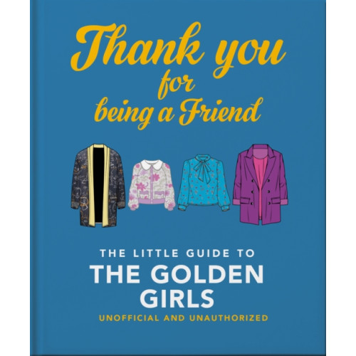 Headline Publishing Group Thank You For Being A Friend: The Little Guide to The Golden Girls (inbunden, eng)
