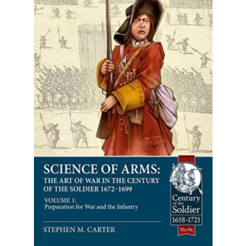 Helion & Company Science of Arms: The Art of War in the Century of the Soldier 1672 to 1699 Volume 1 (inbunden, eng)