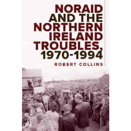 Four Courts Press Ltd Noraid and the Northern Ireland Troubles, 1970-94 (inbunden, eng)