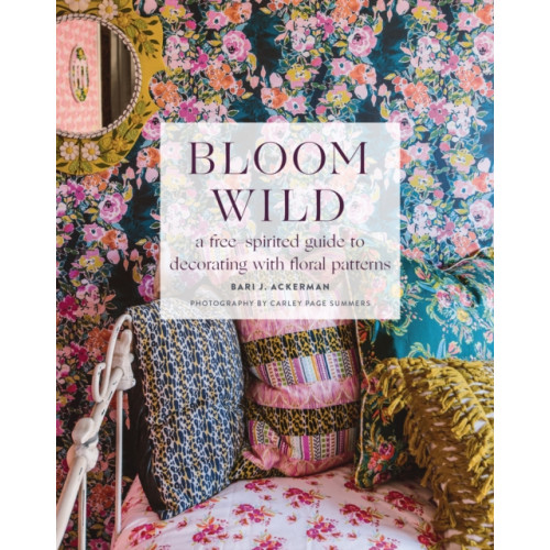 Abrams Bloom Wild: a free-spirited guide to decorating with floral patterns (inbunden, eng)