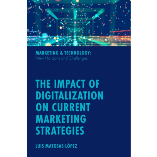 Emerald Publishing Limited The Impact of Digitalization on Current Marketing Strategies (inbunden, eng)