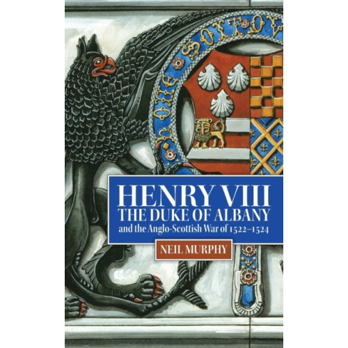 Boydell & Brewer Ltd Henry VIII, the Duke of Albany and the Anglo-Scottish War of 1522-1524 (inbunden, eng)