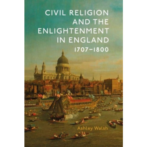 Boydell & Brewer Ltd Civil Religion and the Enlightenment in England, 1707-1800 (häftad, eng)