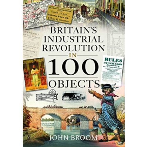 Pen & Sword Books Ltd Britain's Industrial Revolution in 100 Objects (inbunden, eng)