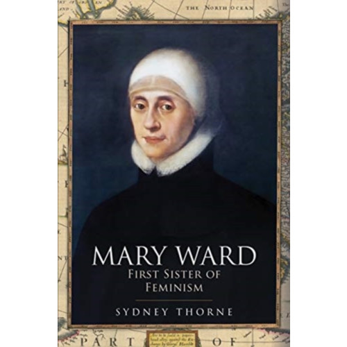Pen & Sword Books Ltd Mary Ward: First Sister of Feminism (inbunden, eng)