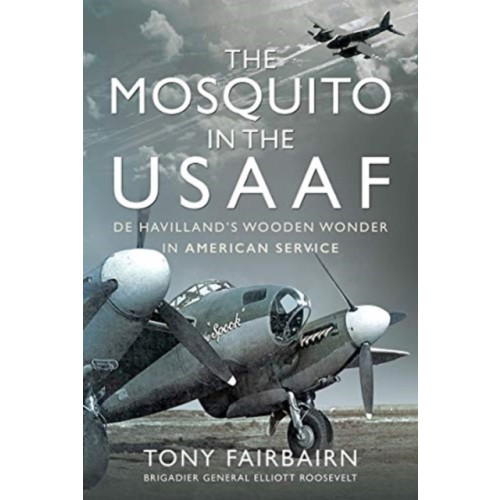Pen & Sword Books Ltd Mosquito in the USAAF: De Havilland's Wooden Wonder in American Service (inbunden, eng)