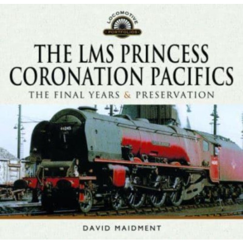 Pen & Sword Books Ltd The LMS Princess Coronation Pacifics, The Final Years & Preservation (inbunden, eng)