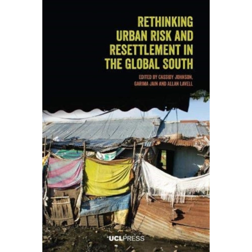 UCL Press Rethinking Urban Risk and Resettlement in the Global South (häftad, eng)