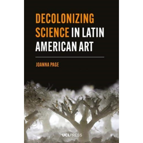 UCL Press Decolonizing Science in Latin American Art (häftad, eng)