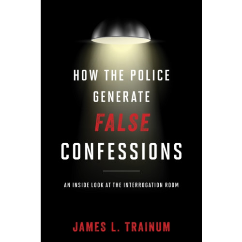 Rowman & littlefield How the Police Generate False Confessions (inbunden, eng)