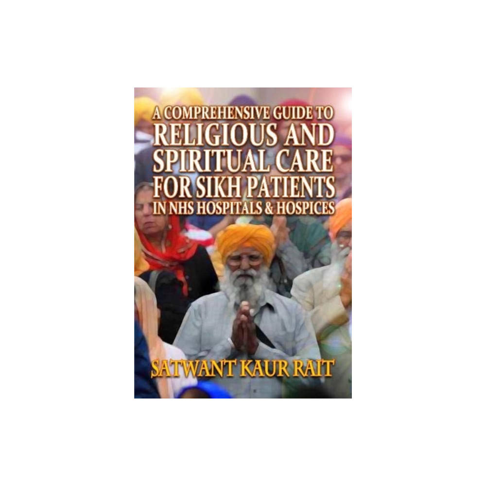 Produktbild för A Comprehensive Guide to Religious and Spiritual Care for Sikh Patients in NHS Hospitals and Hospices (häftad, eng)