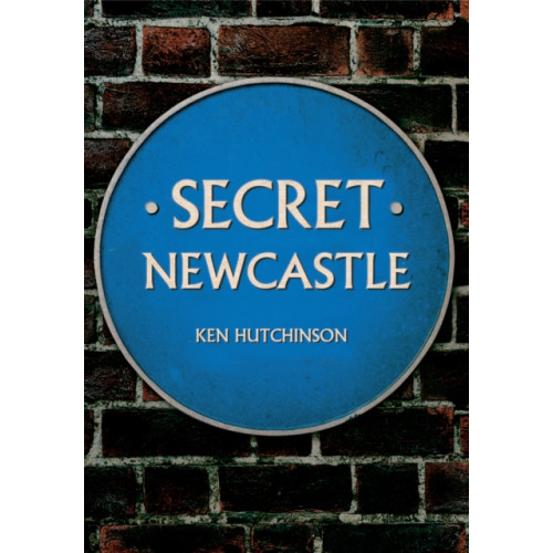 Amberley Publishing Secret Newcastle (häftad, eng)