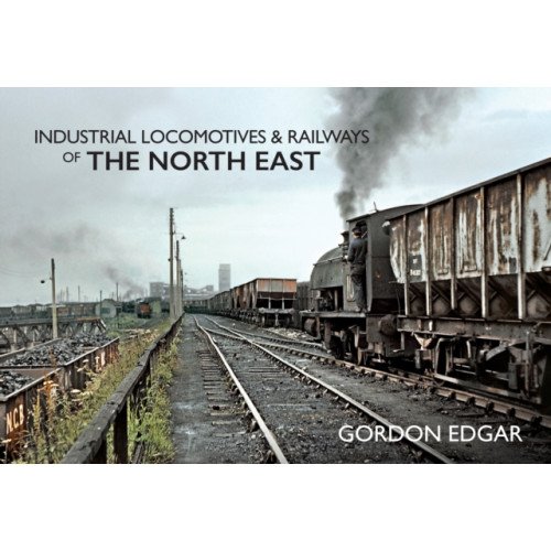 Amberley Publishing Industrial Locomotives & Railways of The North East (häftad, eng)