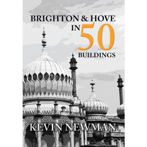 Amberley Publishing Brighton & Hove in 50 Buildings (häftad, eng)